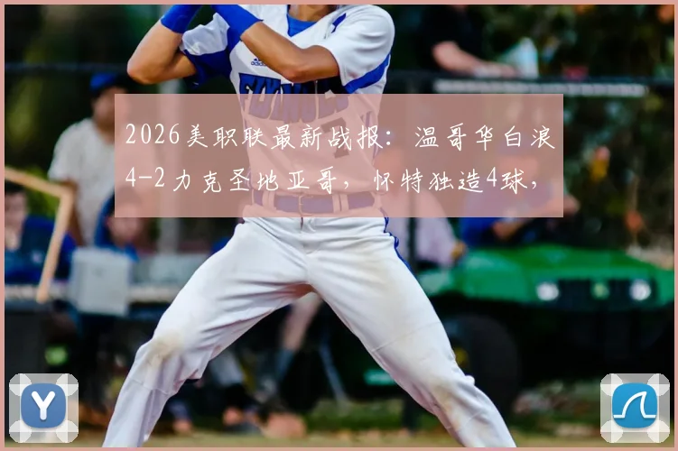 2026美职联最新战报：温哥华白浪4-2力克圣地亚哥，怀特独造4球，穆勒关键助攻贡献亮点