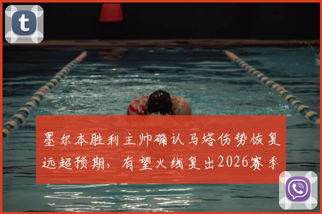 墨尔本胜利主帅确认马塔伤势恢复远超预期，有望火线复出2026赛季收官战，最后一轮阵容或有惊喜